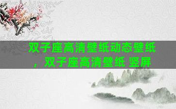 双子座高清壁纸动态壁纸，双子座高清壁纸 竖屏